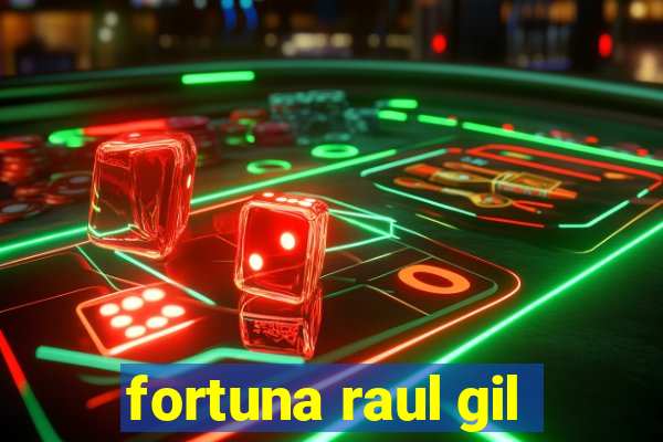 fortuna raul gil